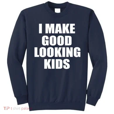 I Make Good Looking Kids Sweatshirt