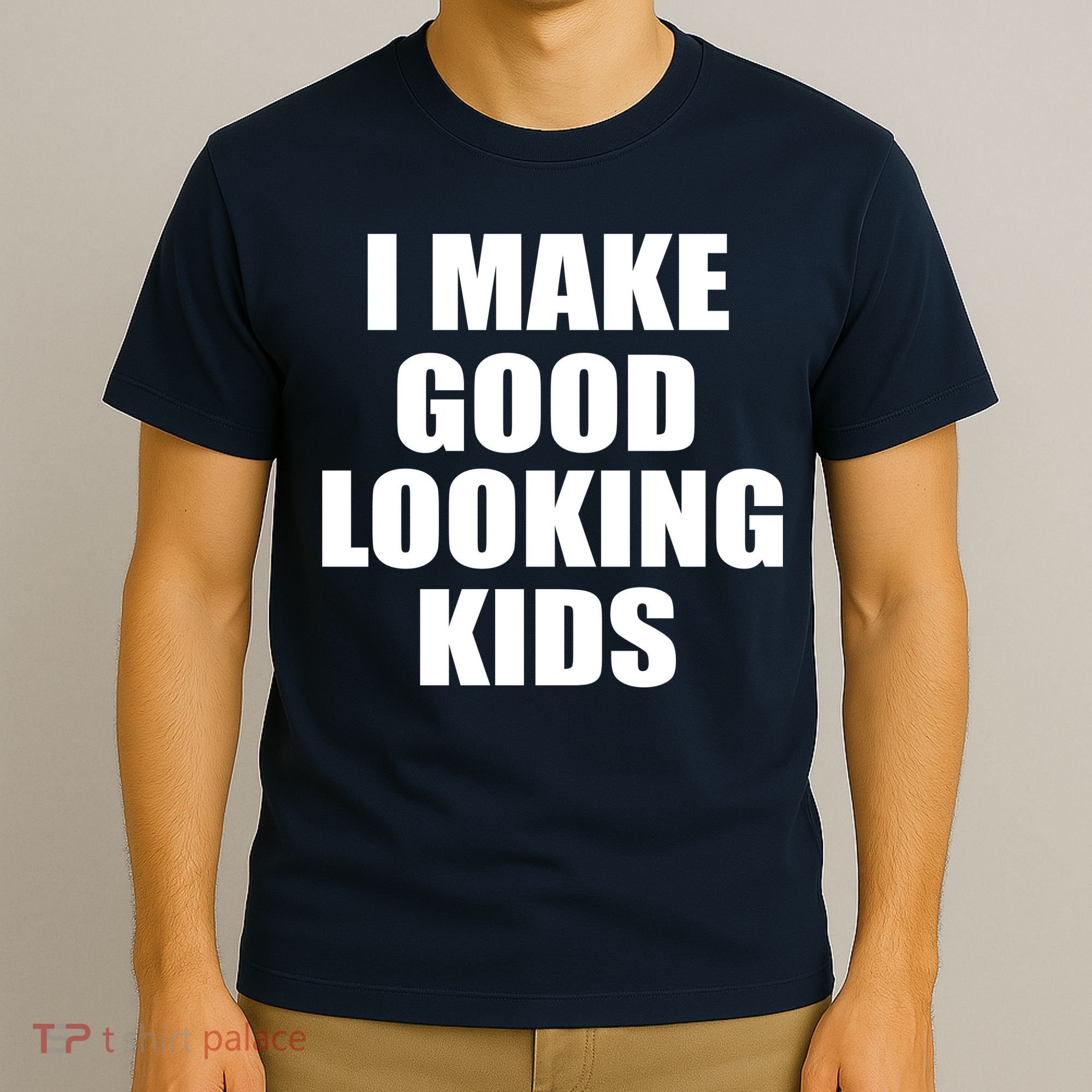 I Make Good Looking Kids T-Shirt