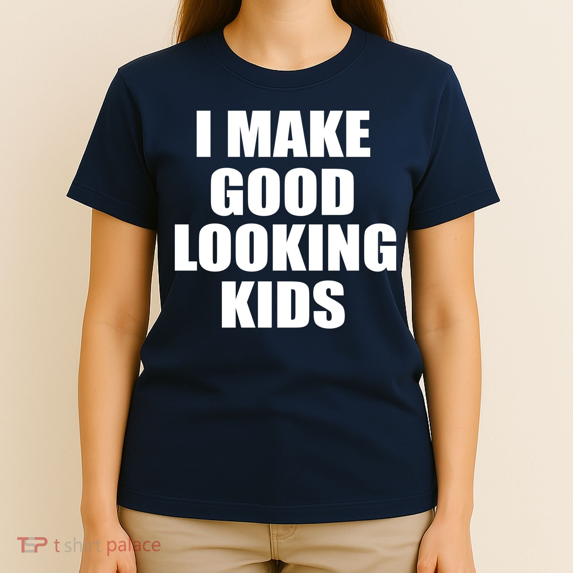 I Make Good Looking Kids T-Shirt