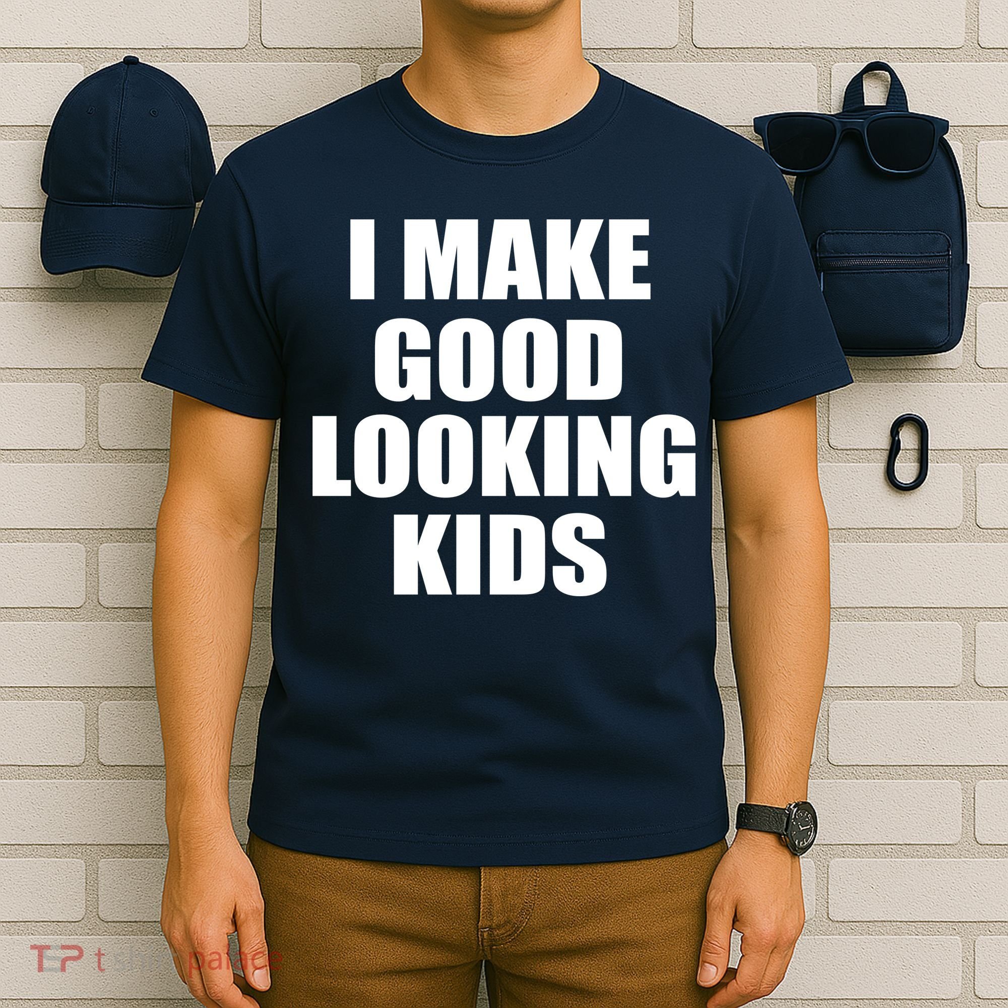 I Make Good Looking Kids T-Shirt