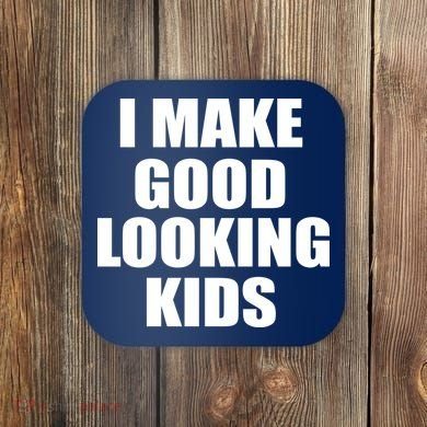 I Make Good Looking Kids Coaster