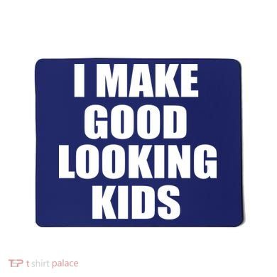 I Make Good Looking Kids Mousepad