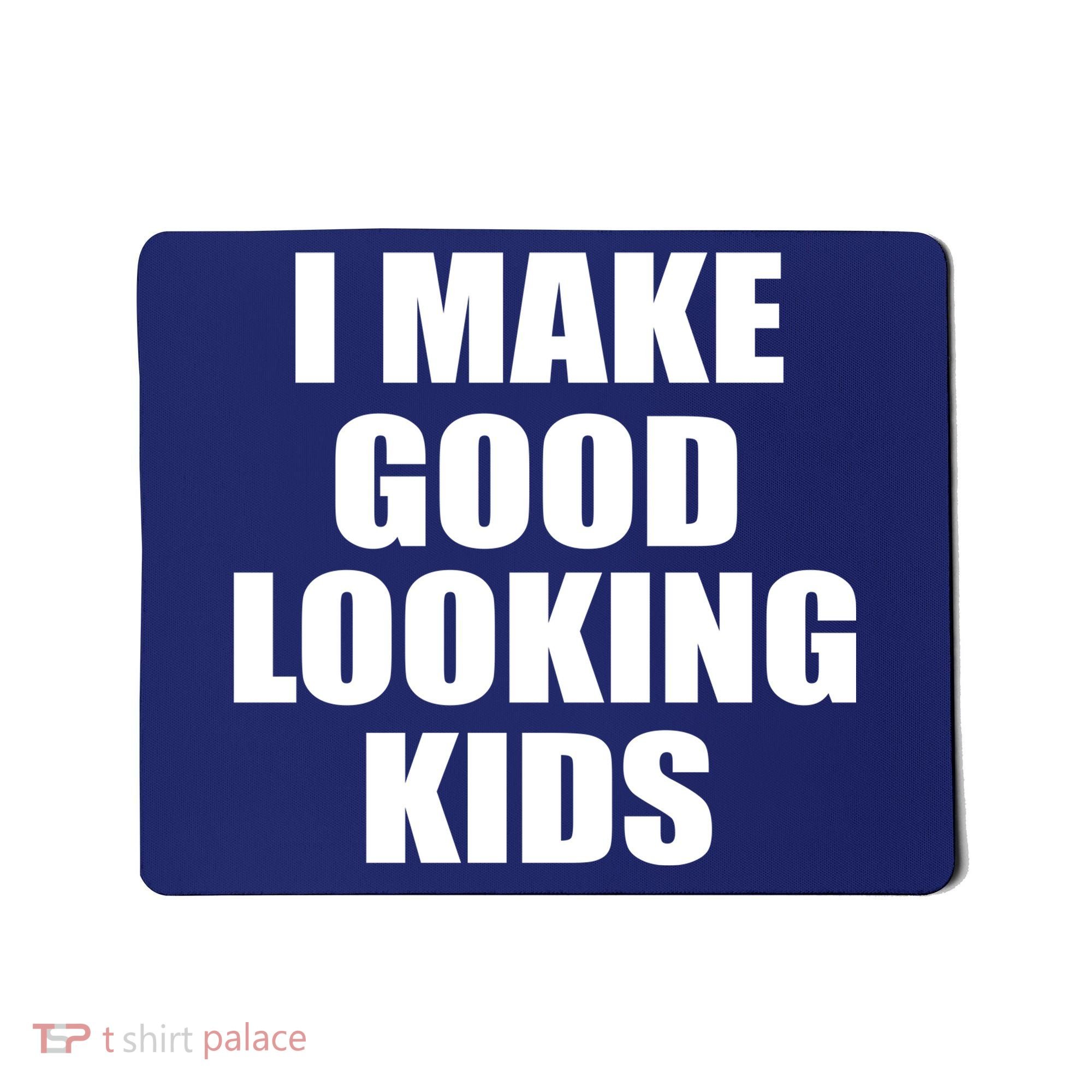 I Make Good Looking Kids Mousepad