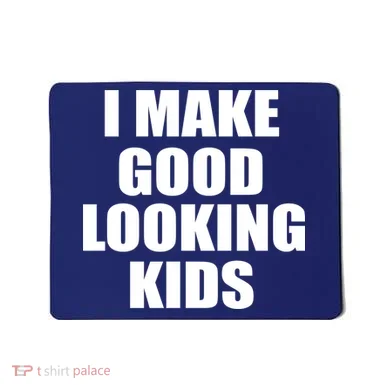 I Make Good Looking Kids Mousepad