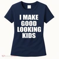 I Make Good Looking Kids Women's T-Shirt thumb 0