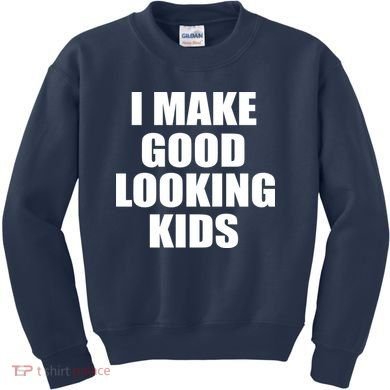 I Make Good Looking Kids Kids Sweatshirt