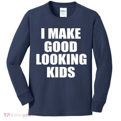 I Make Good Looking Kids Kids Long Sleeve Shirt