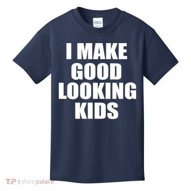 I Make Good Looking Kids Kids T-Shirt