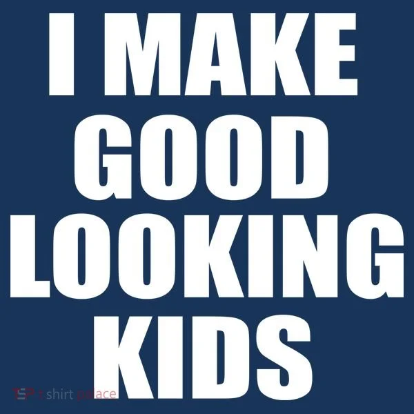 I Make Good Looking Kids Kids T-Shirt