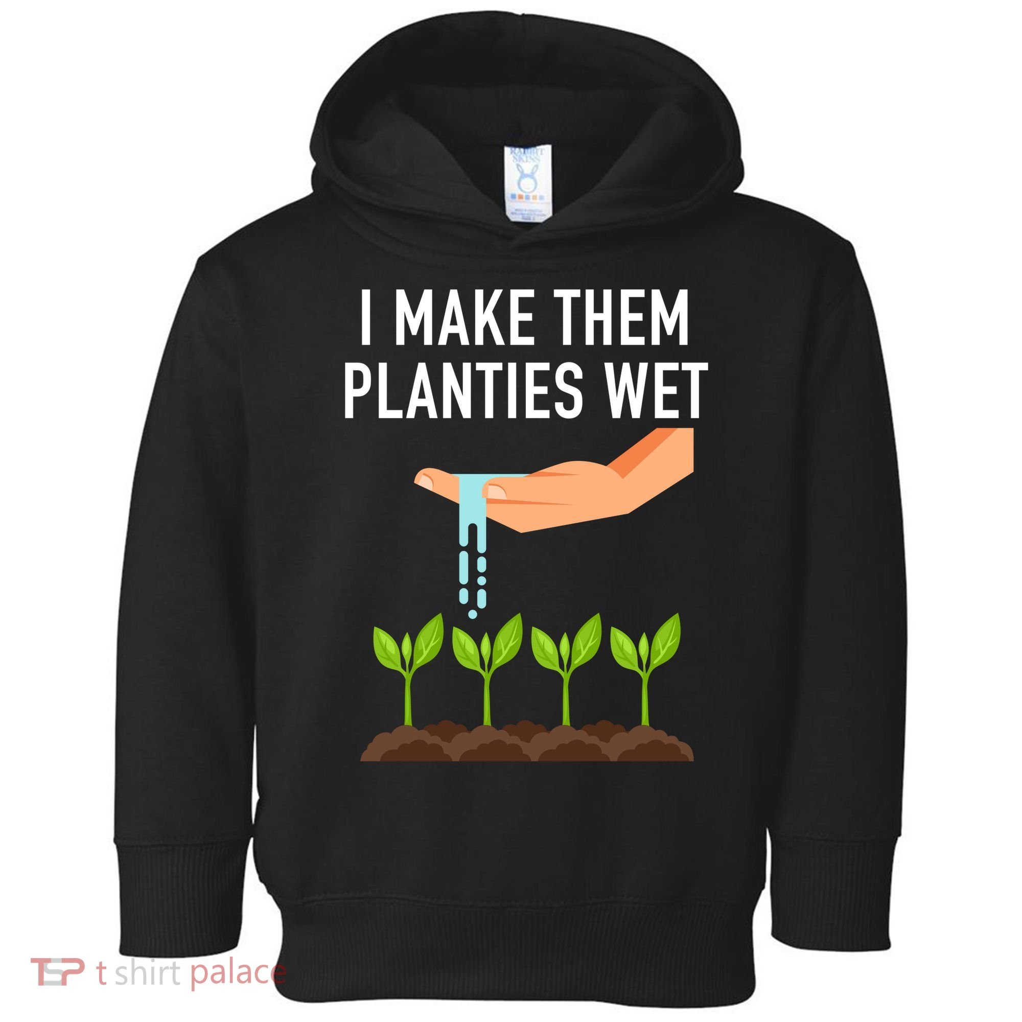 I Make Them Planties Wet Toddler Hoodie