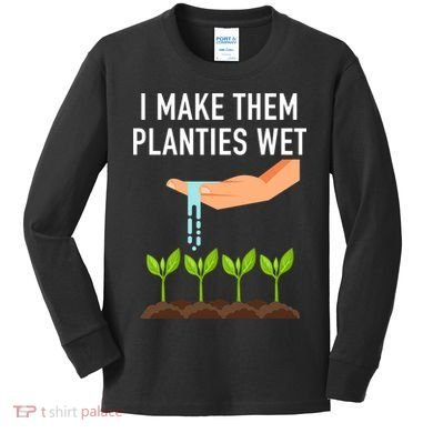 I Make Them Planties Wet Kids Long Sleeve Shirt