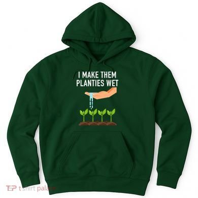 I Make Them Planties Wet Hoodie