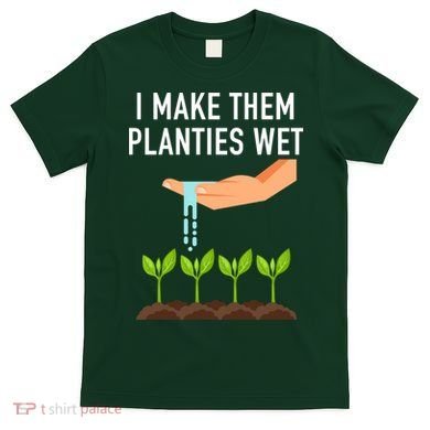 I Make Them Planties Wet T-Shirt