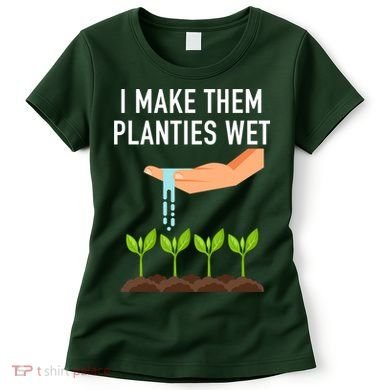 I Make Them Planties Wet Women's T-Shirt