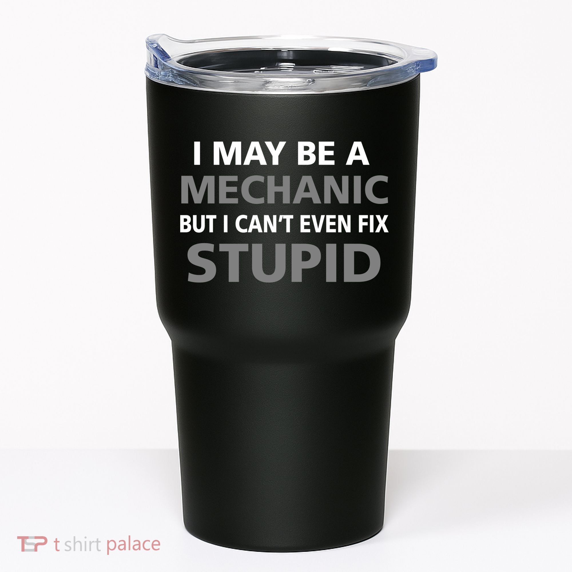 I May Be A Mechanic But I Can't Fix Stupid Tumbler