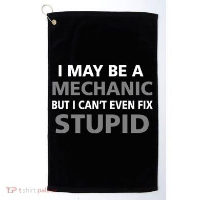 I May Be A Mechanic But I Can't Fix Stupid Golf Towel
