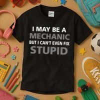 I May Be A Mechanic But I Can't Fix Stupid Kids T-Shirt thumb 3