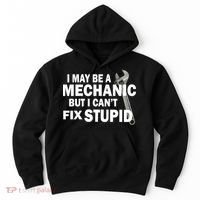 I May Be A Mechanic But I Can't Fix Stupid Funny Hoodie thumb 0