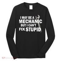 I May Be A Mechanic But I Can't Fix Stupid Funny Long Sleeve Shirt thumb 0