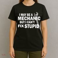 I May Be A Mechanic But I Can't Fix Stupid Funny T-Shirt thumb 4