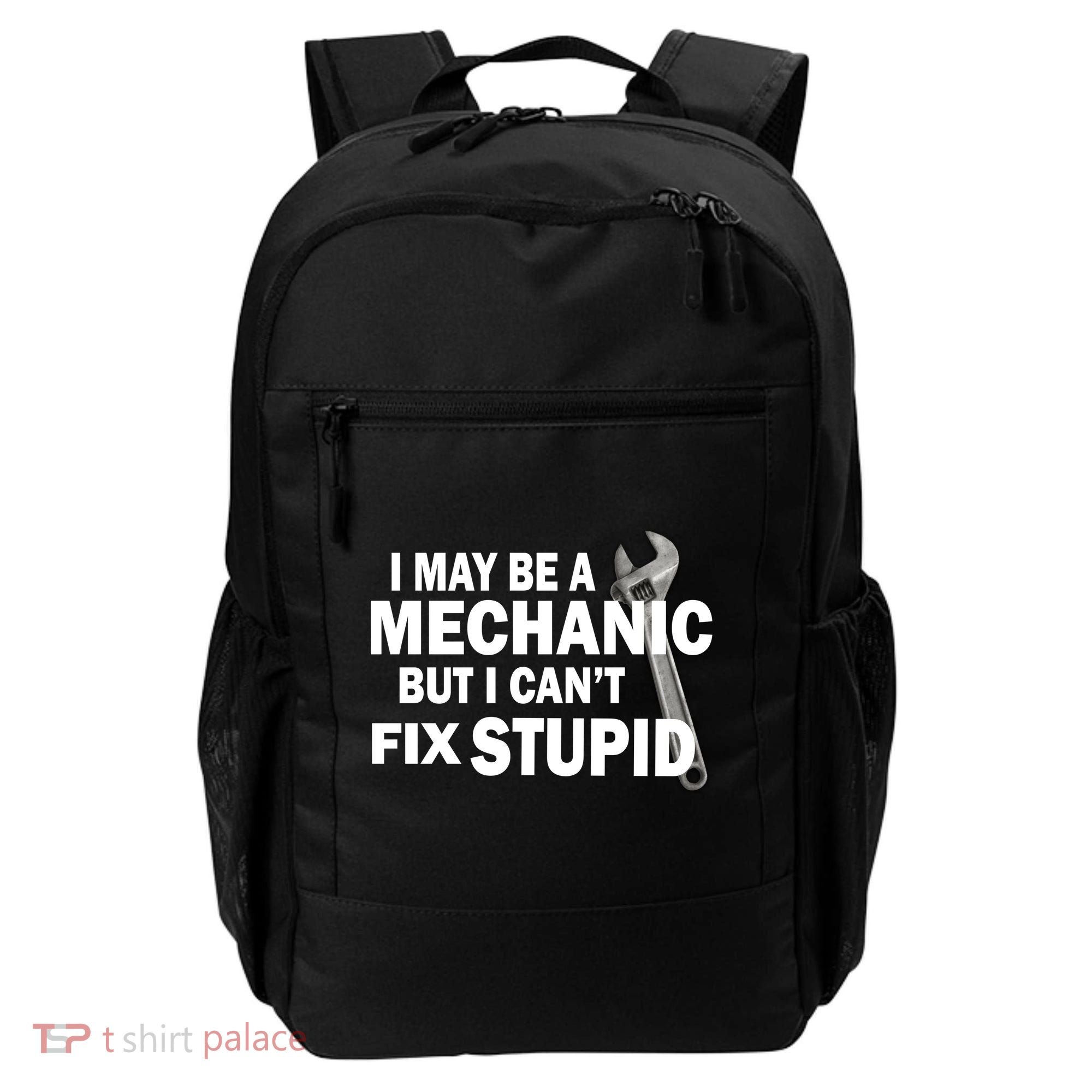 I May Be A Mechanic But I Can't Fix Stupid Funny Backpack