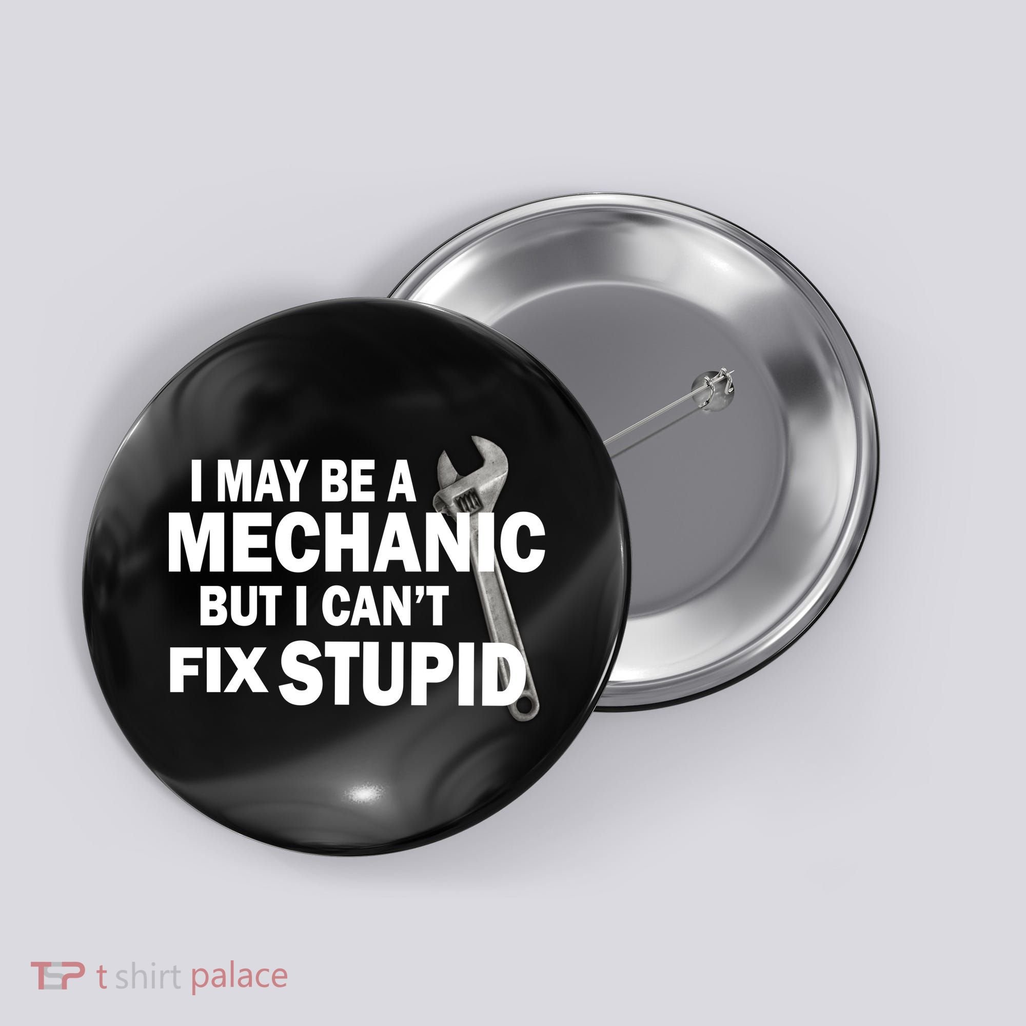 I May Be A Mechanic But I Can't Fix Stupid Funny Button