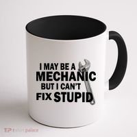 I May Be A Mechanic But I Can't Fix Stupid Funny Coffee Mug thumb 1