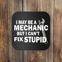 I May Be A Mechanic But I Can't Fix Stupid Funny Coaster thumb 0
