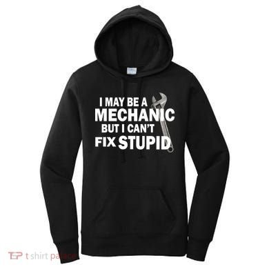 I May Be A Mechanic But I Can't Fix Stupid Funny Women's Hoodie