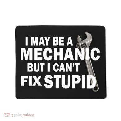 I May Be A Mechanic But I Can't Fix Stupid Funny Mousepad