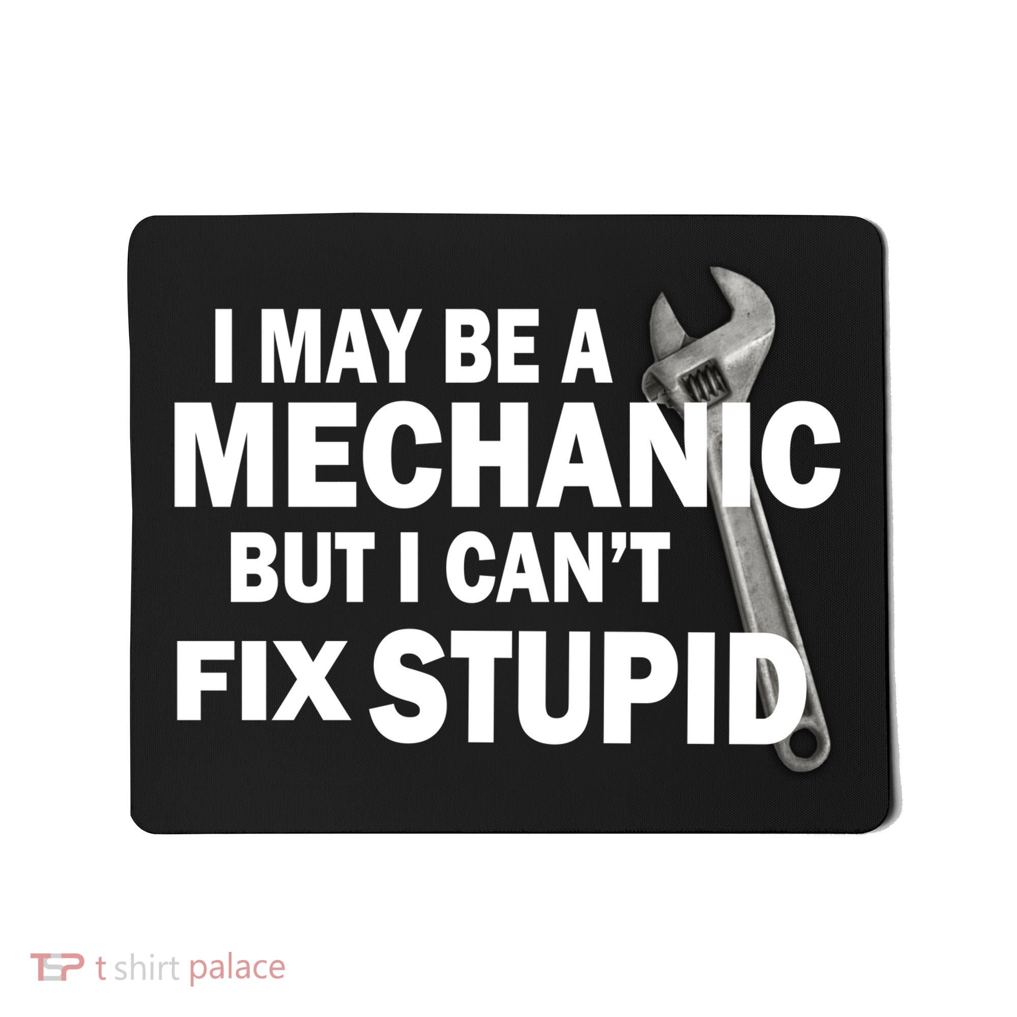 I May Be A Mechanic But I Can't Fix Stupid Funny Mousepad