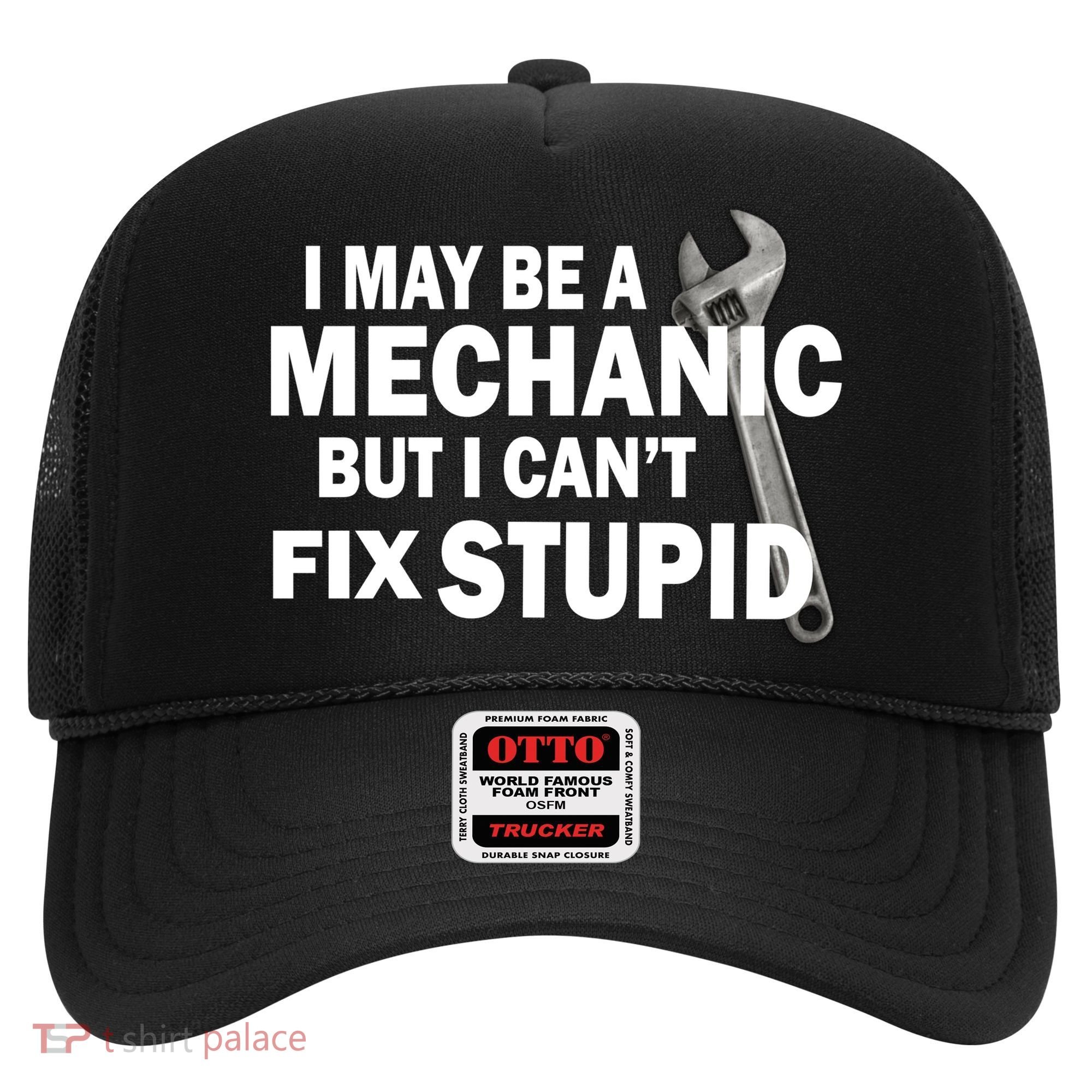 I May Be A Mechanic But I Can't Fix Stupid Funny Hat