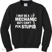I May Be A Mechanic But I Can't Fix Stupid Funny Kids Sweatshirt thumb 0