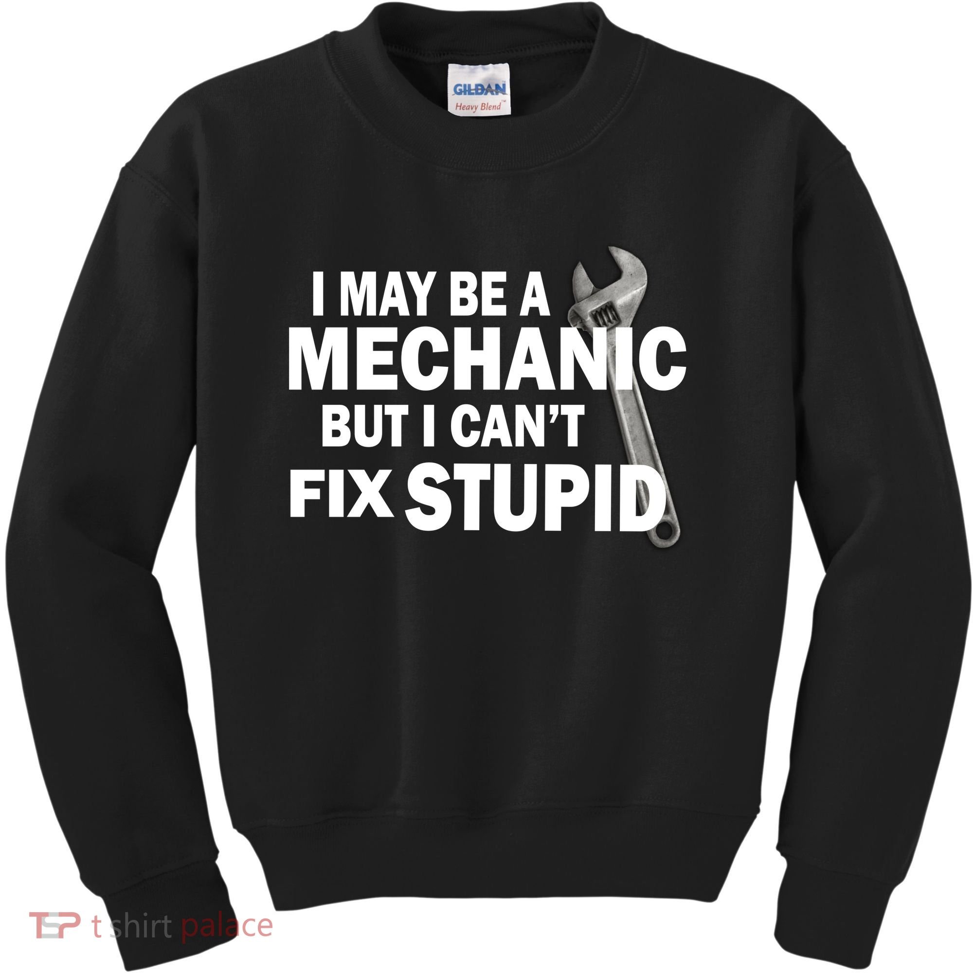 I May Be A Mechanic But I Can't Fix Stupid Funny Kids Sweatshirt