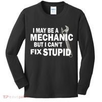 I May Be A Mechanic But I Can't Fix Stupid Funny Kids Long Sleeve Shirt thumb 0