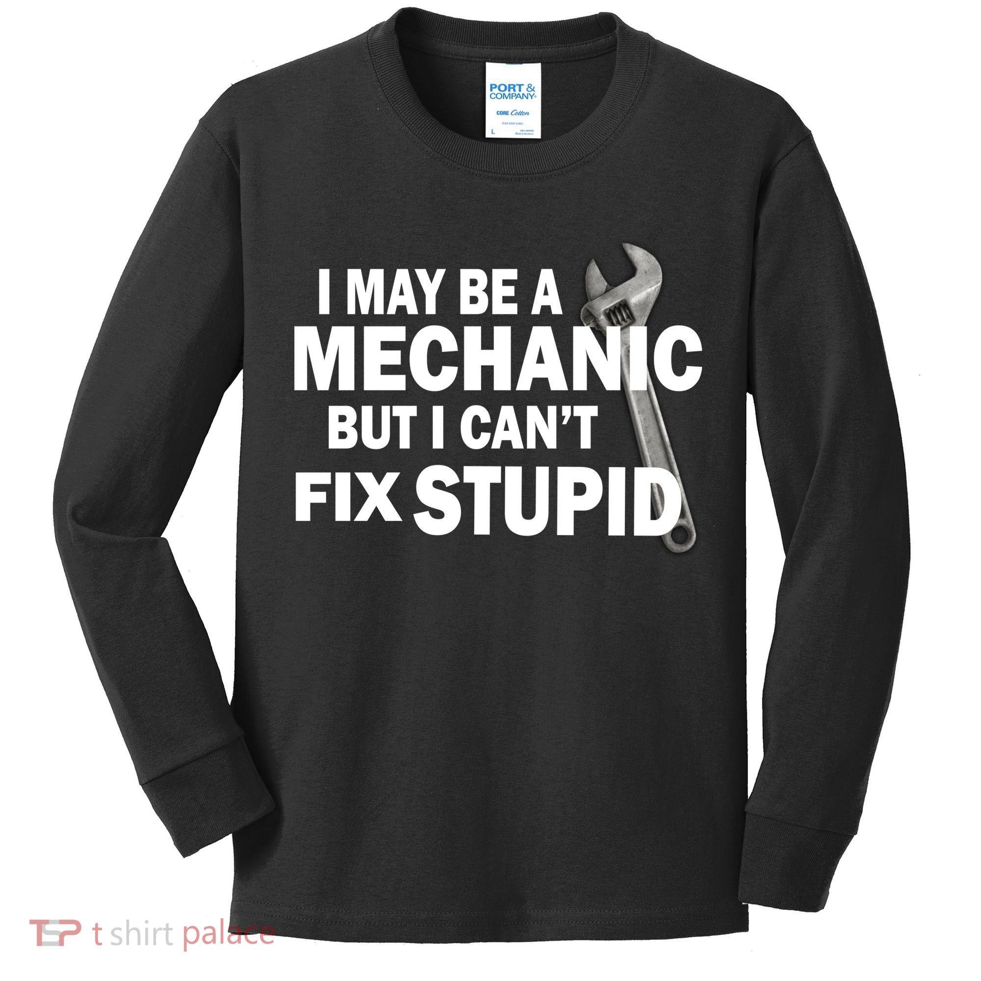 I May Be A Mechanic But I Can't Fix Stupid Funny Kids Long Sleeve Shirt