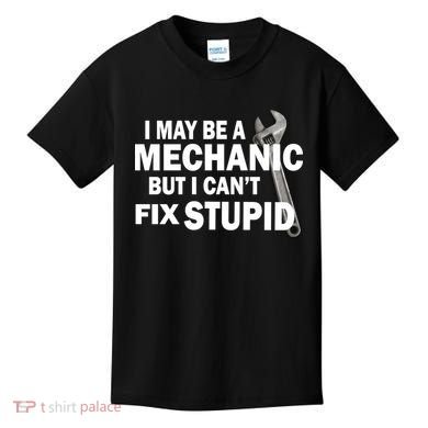 I May Be A Mechanic But I Can't Fix Stupid Funny Kids T-Shirt