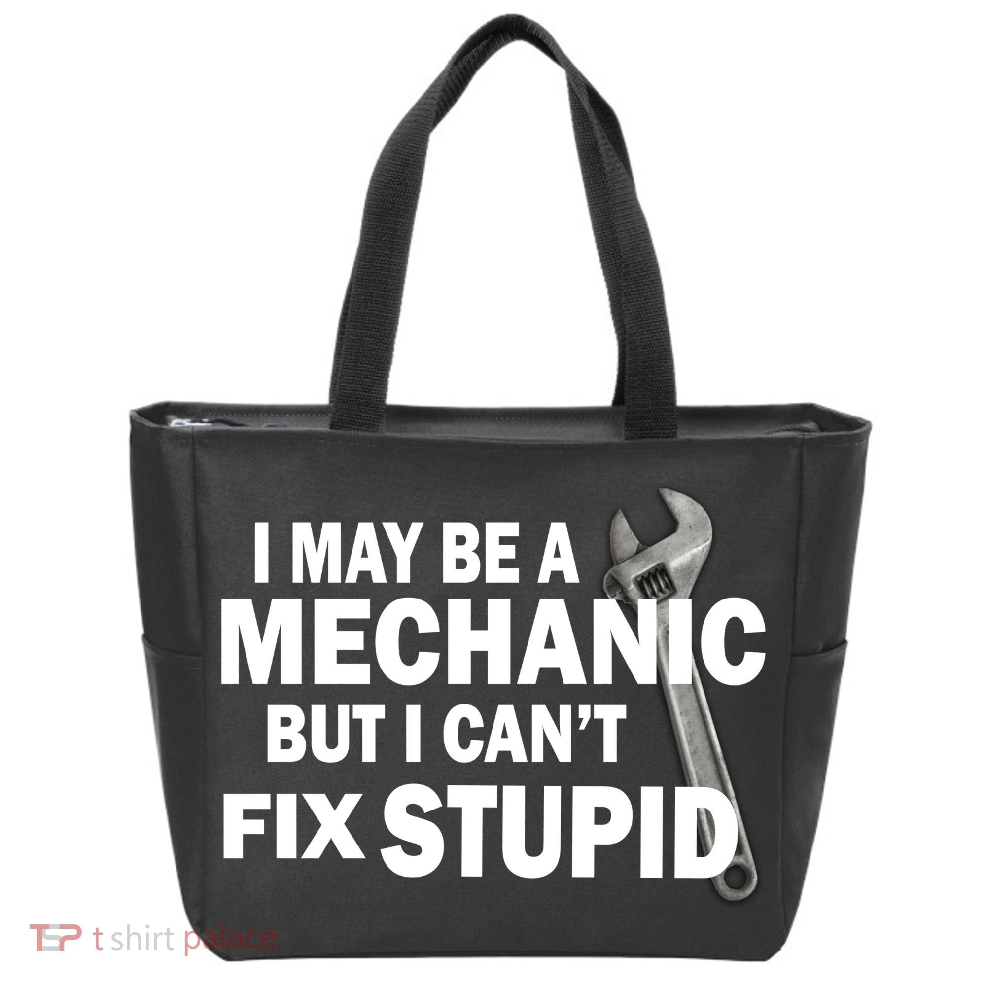 I May Be A Mechanic But I Can't Fix Stupid Funny Tote Bag
