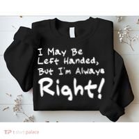I May Be Left Handed, but I'm Always Right Sweatshirt thumb 2