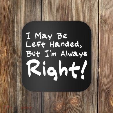 I May Be Left Handed, but I'm Always Right Coaster