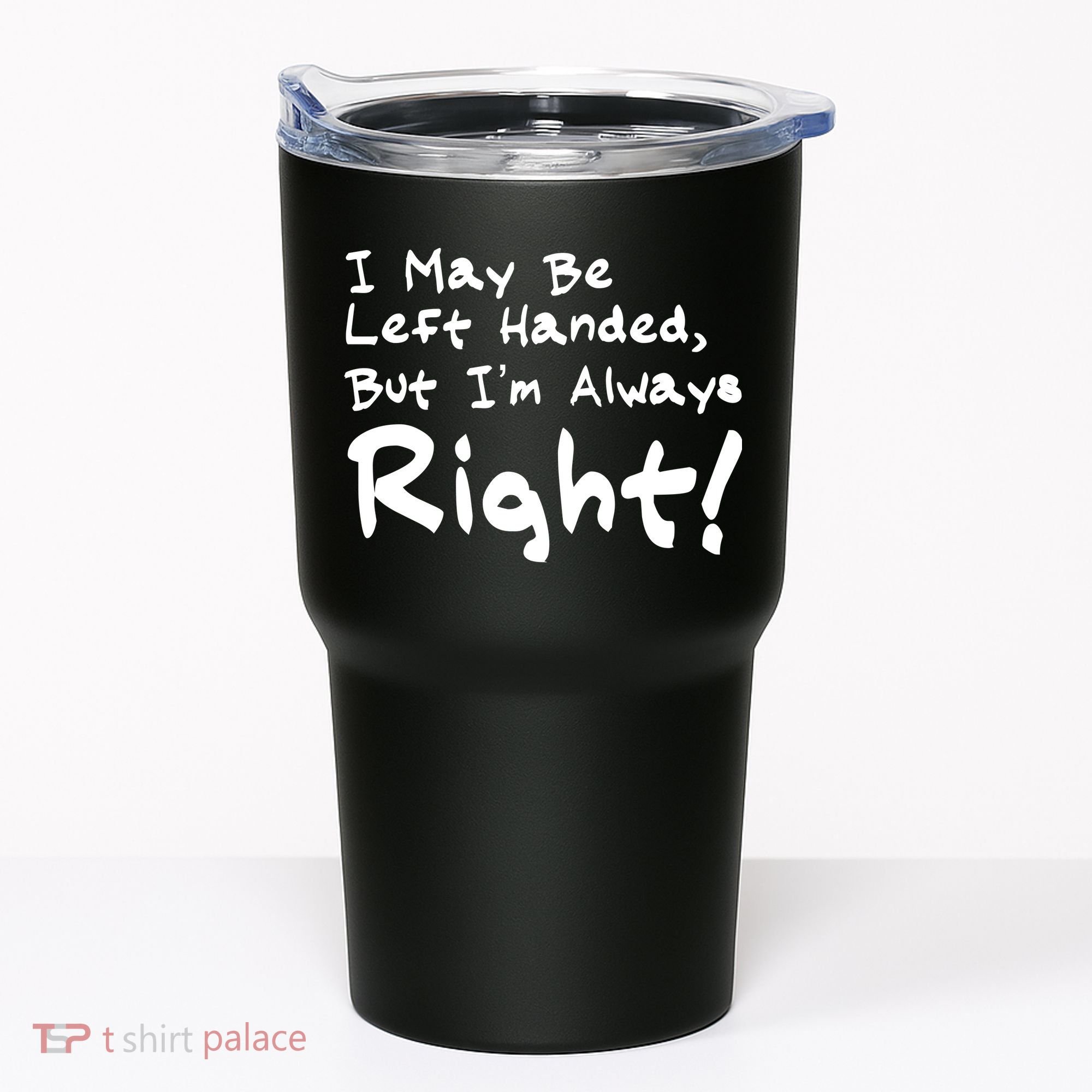 I May Be Left Handed, but I'm Always Right Tumbler