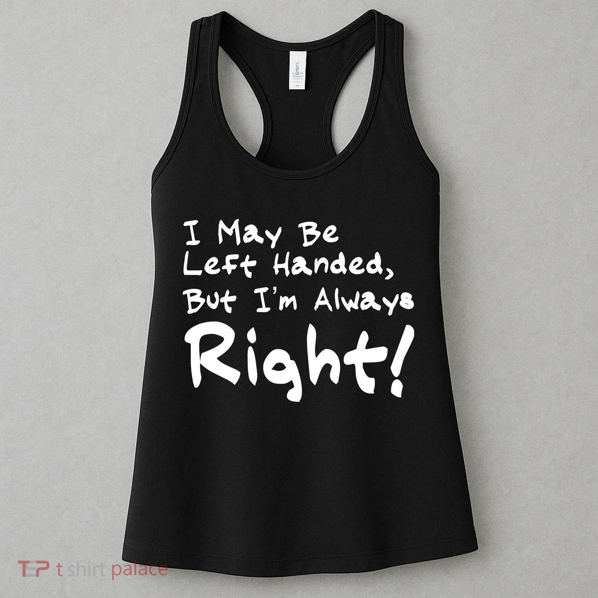 I May Be Left Handed, but I'm Always Right Women's Tank Top