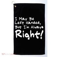 I May Be Left Handed, but I'm Always Right Golf Towel thumb 0