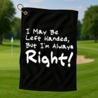 I May Be Left Handed, but I'm Always Right Golf Towel thumb 1