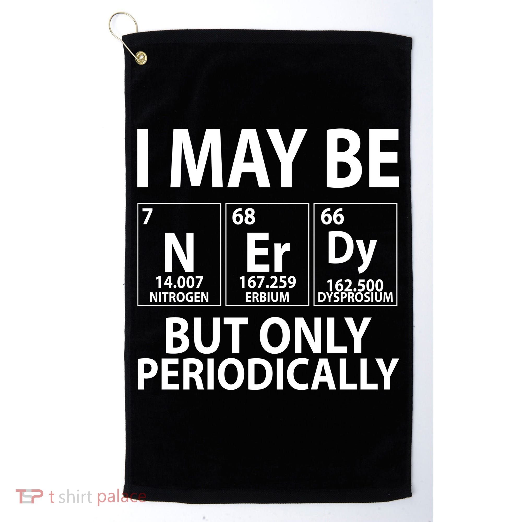 I May Be Nerdy But Only Periodically Golf Towel