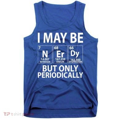 I May Be Nerdy But Only Periodically Tank Top