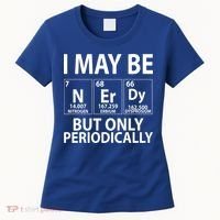 I May Be Nerdy But Only Periodically Women's T-Shirt thumb 0
