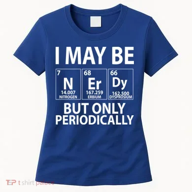 I May Be Nerdy But Only Periodically Women's T-Shirt
