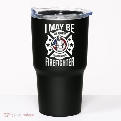 I May Be Retired But I'm A Firefighter Tumbler