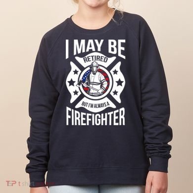 I May Be Retired But I'm A Firefighter Women's Sweatshirt